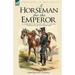 A Horseman for the Emperor: A Cavalryman of Napoleon's Army on Campaign Throughout the Napoleonic Wars