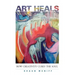 Art Heals: How Creativity Cures the Soul