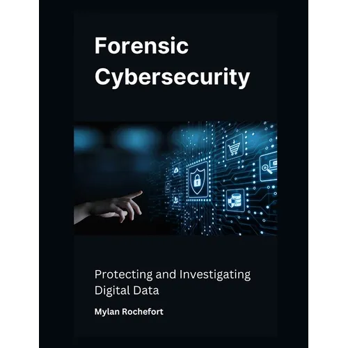 Forensic Cybersecurity: Protecting and Investigating Digital Data