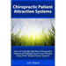 Chiropractic Patient Attraction Systems: How To Instantly Add New Chiropractic Patients & Profitably Grow Your Practice Using Time-Tested Proven Syste