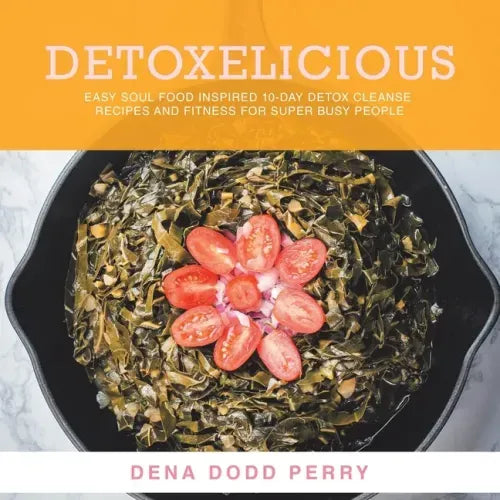 Detoxelicious: Easy Soul Food Inspired 10-Day Detox Cleanse Recipes and Fitness for Super Busy People.