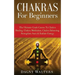 Chakras For Beginners: The Ultimate Crash Course To Chakra Healing, Chakra Meditation, Chakra Balancing, Strengthen Aura & Radiate Energy