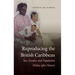 Reproducing the British Caribbean: Sex, Gender, and Population Politics after Slavery