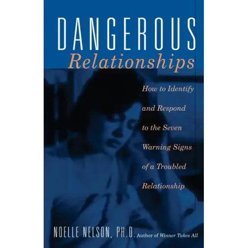 Dangerous Relationships: How to Identify and Respond to the Seven Warning Signs of a Troubled Relationship