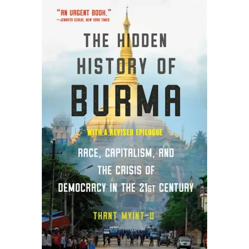 The Hidden History of Burma: Race, Capitalism, and the Crisis of Democracy in the 21st Century