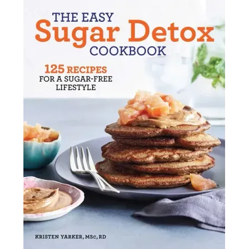 The Easy Sugar Detox Cookbook: 125 Recipes for a Sugar-Free Lifestyle
