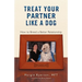 Treat Your Partner Like a Dog: How to Breed a Better Relationship