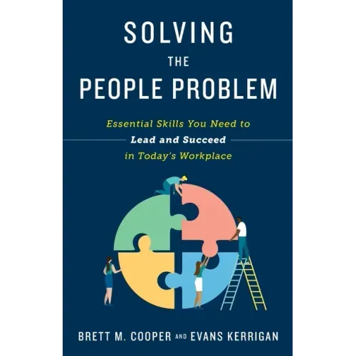 Solving the People Problem: Essential Skills You Need to Lead and Succeed in Today's Workplace