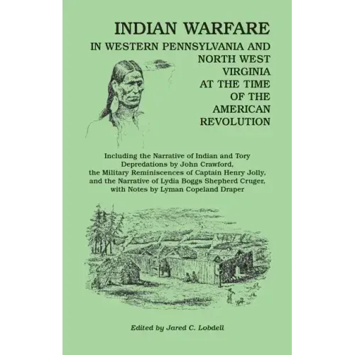Indian Warfare in Western Pennsylvania and North West Virginia at the Time of the American Revolution, Including the Narrative of Indian and Tory Depr