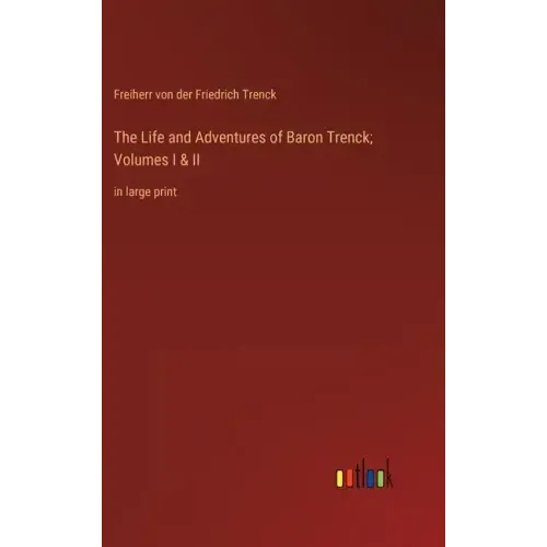 The Life and Adventures of Baron Trenck; Volumes I & II: in large print