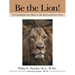 Be the Lion!: 10 Guidelines for Men to Be Real and Live Free