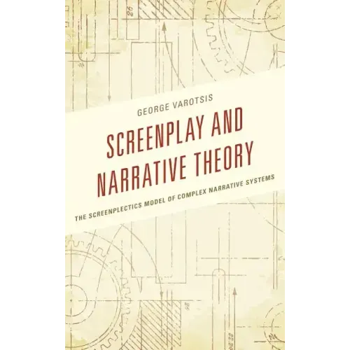 Screenplay and Narrative Theory: The Screenplectics Model of Complex Narrative Systems