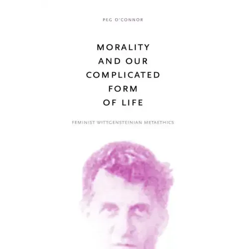 Morality and Our Complicated Form of Life: Feminist Wittgensteinian Metaethics