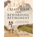 Create Your Own Rewarding Retirement: A Comprehensive Guide for Creating Goals After You Retire