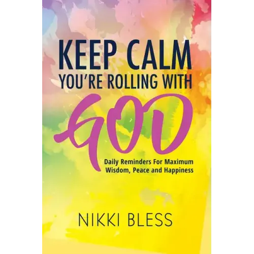 Keep Calm, You're Rolling with God: Daily Reminders For Maximum Wisdom, Peace and Happiness