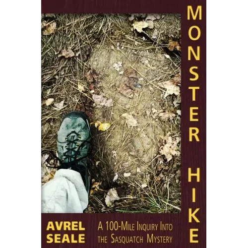 Monster Hike: A 100-Mile Inquiry Into the Sasquatch Mystery