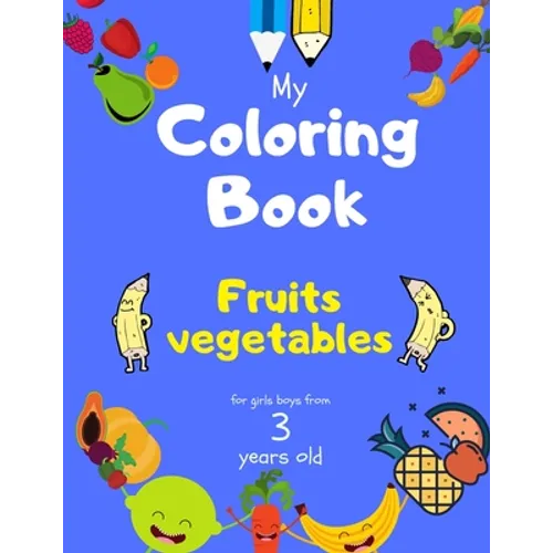My Coloring Book fruits vegetables for girls boys from 3 year old: Activity book for Toddlers Children Preschoolers and Kids 3-5 4-8 ages, Sketchbooks