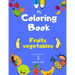 My Coloring Book fruits vegetables for girls boys from 3 year old: Activity book for Toddlers Children Preschoolers and Kids 3-5 4-8 ages, Sketchbooks