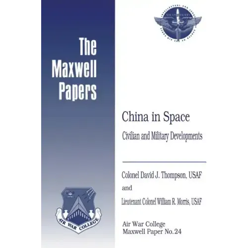 China in Space: Civilian and Military Developments: Maxwell Paper No. 24