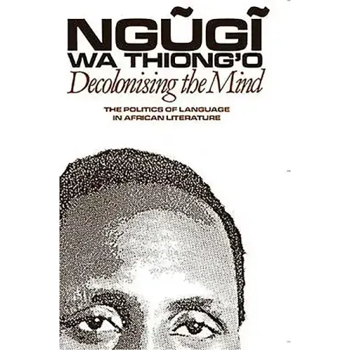 Decolonising the Mind: The Politics of Language in African Literature