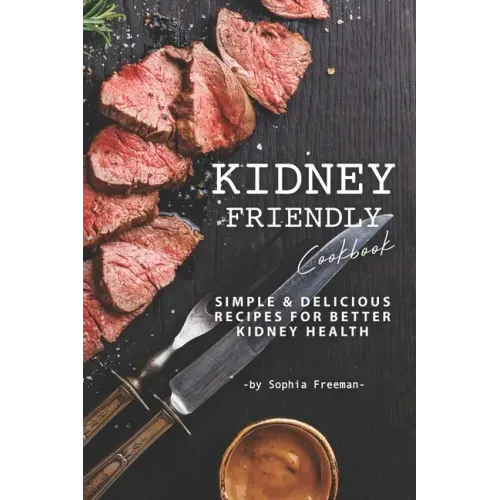 Kidney Friendly Cookbook: Simple Delicious Recipes for Better Kidney Health