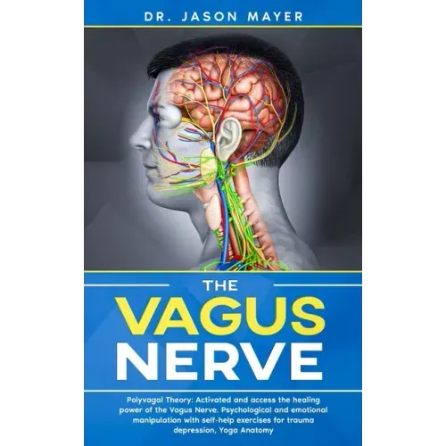The Vagus Nerve: Polyvagal Theory: Activated and access the healing power of the Vagus Nerve. Psychological and emotional manipulation