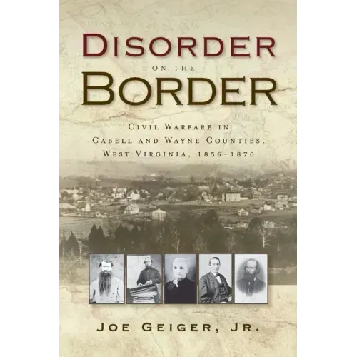 Disorder on the Border: Civil Warfare in Cabell and Wayne Counties, West Virginia, 1856-1870