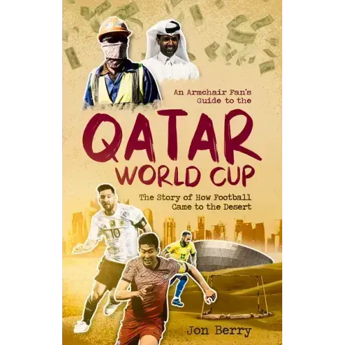 An Armchair Fan's Guide to the Qatar World Cup: The Story of How Football Came to the Desert