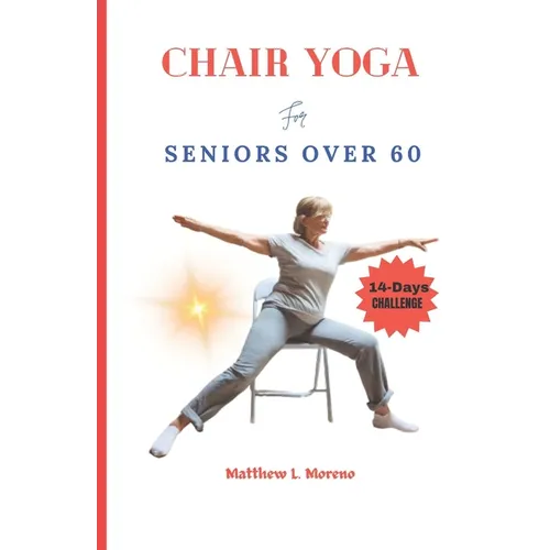 chair yoga for seniors over 60: An ultimate step-by-step illustrated guide to master for Good posture, mobility, heart health, stamina and weight loss