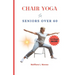 chair yoga for seniors over 60: An ultimate step-by-step illustrated guide to master for Good posture, mobility, heart health, stamina and weight loss