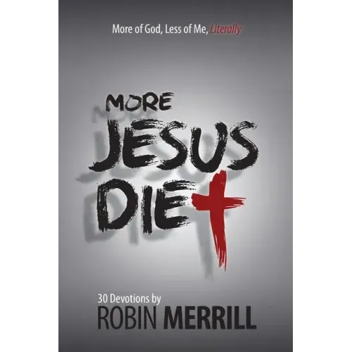 More Jesus Diet: More of God, Less of Me, Literally