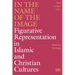 In the Name of the Image: Figurative Representation in Islamic and Christian Cultures