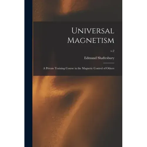 Universal Magnetism; a Private Training Course in the Magnetic Control of Others; v.2