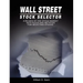 Wall Street Stock Selector: A Review of the Stock Market with Rules and Methods for Selecting Stocks