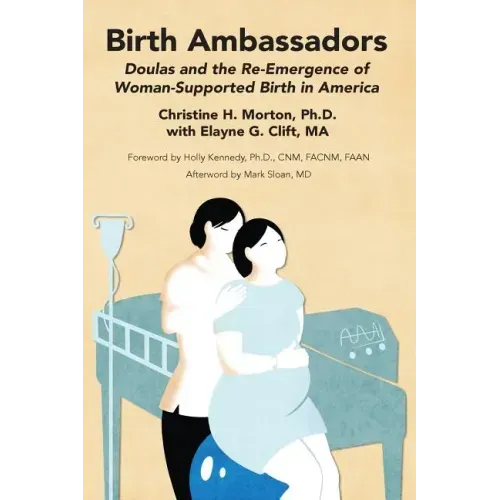 Birth Ambassadors: Doulas and the Re-Emergence of Woman-Supported Birth in America