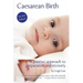 Caesarean Birth: A Positive Approach to Preparation and Recovery
