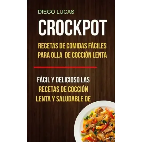 Crockpot: Recetas de Comidas fáciles para Olla de cocción lenta (Fácil Y Delicioso Las Recetas De Cocción Lenta Y Saludable De)