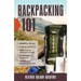 Backpacking 101: Choose the Right Gear, Plan Your Ultimate Trip, Cook Hearty and Energizing Trail Meals, Be Prepared for Emergencies, C