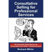 Consultative Selling for Professional Services: The Essential Sales Manual for Consultants and Other Trusted Advisers