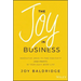 The Joy in Business: Innovative Ideas to Find Positivity (and Profit) in Your Daily Work Life