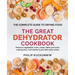 THE GREAT DEHYDRATOR COOKBOOK - Preserve vegetables, fruits, meats, herbs and more, making jerky, fruit leather & just-add-water meals: The Complete G