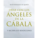 Orar Con Los Ángeles de la Cábala: Y Recibir Sus Bendiciones