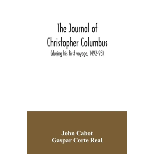 The journal of Christopher Columbus (during his first voyage, 1492-93) and documents relating to the voyages of John Cabot and Gaspar Corte Real - Paperback