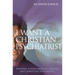 I Want a Christian Psychiatrist: Finding a Path Back to Mental and Spiritual Well-Being