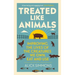 Treated Like Animals: Improving the Lives of the Creatures We Own, Eat and Use