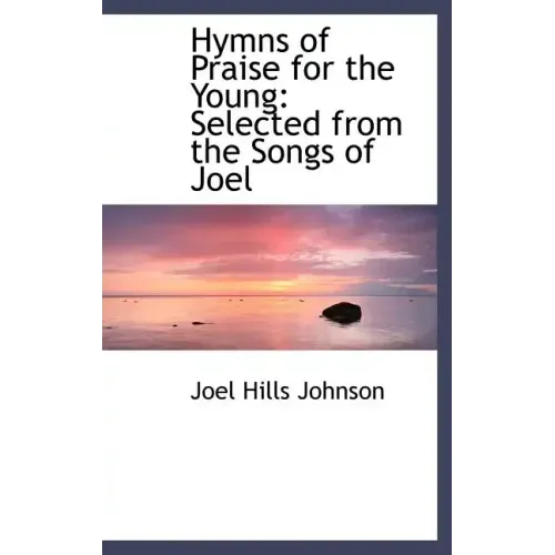 Hymns of Praise for the Young: Selected from the Songs of Joel