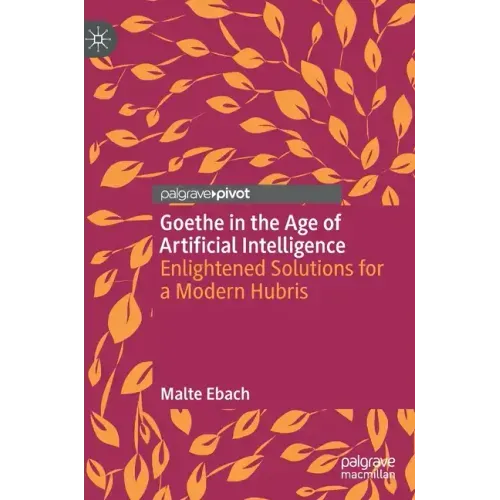 Goethe in the Age of Artificial Intelligence: Enlightened Solutions for a Modern Hubris