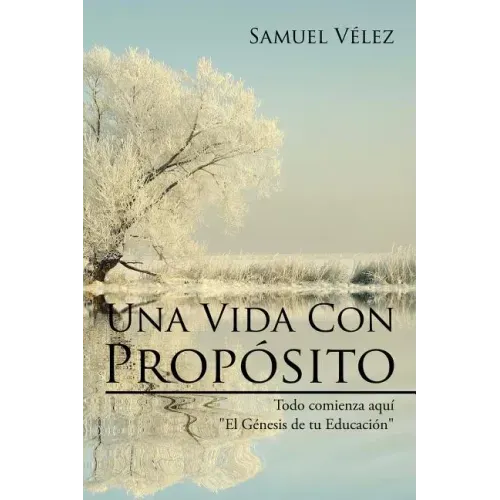 Una Vida Con Propósito: Todo comienza aquí "El Genesis de tu Educacion"
