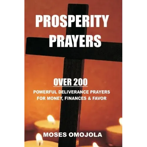 Prosperity Prayers: Over 200 Deliverance Prayers for Money, Finances & Favor