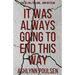 It Was Always Going to End This Way